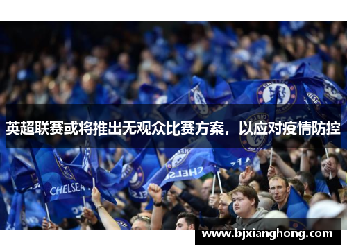英超联赛或将推出无观众比赛方案，以应对疫情防控