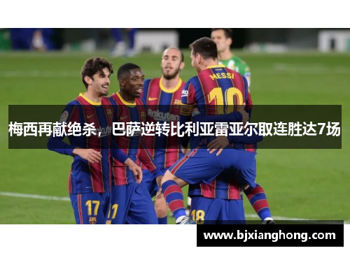 梅西再献绝杀，巴萨逆转比利亚雷亚尔取连胜达7场